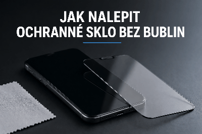Jak nalepit ochranné sklo bez bublin